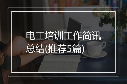 电工培训工作简讯总结(推荐5篇)