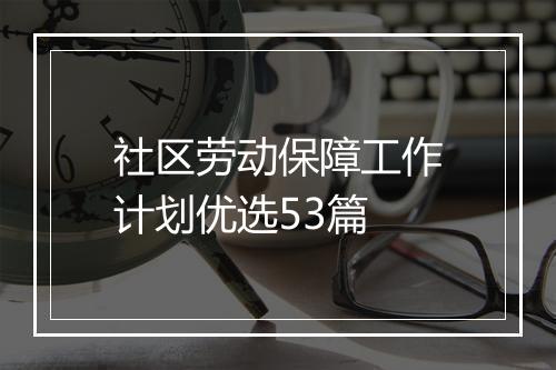 社区劳动保障工作计划优选53篇