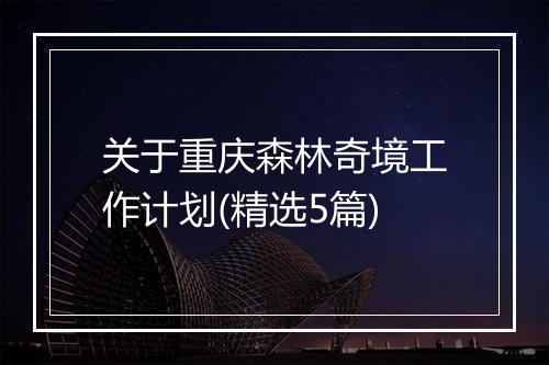关于重庆森林奇境工作计划(精选5篇)