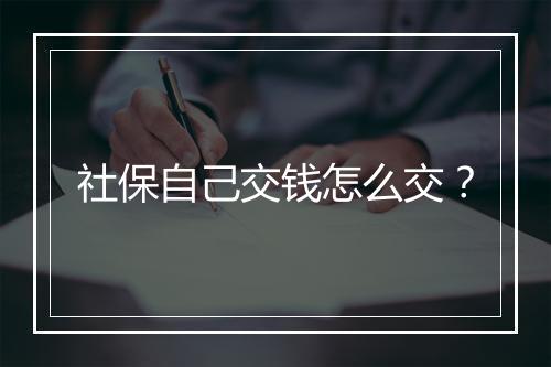 社保自己交钱怎么交？