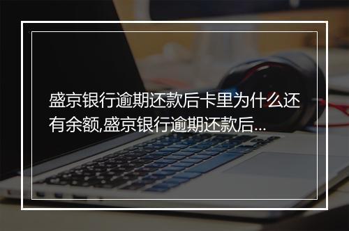 盛京银行逾期还款后卡里为什么还有余额,盛京银行逾期还款后为什么账户余额未清零