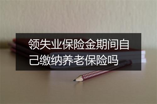 领失业保险金期间自己缴纳养老保险吗