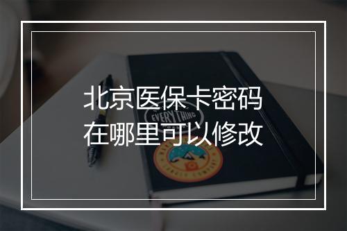 北京医保卡密码在哪里可以修改