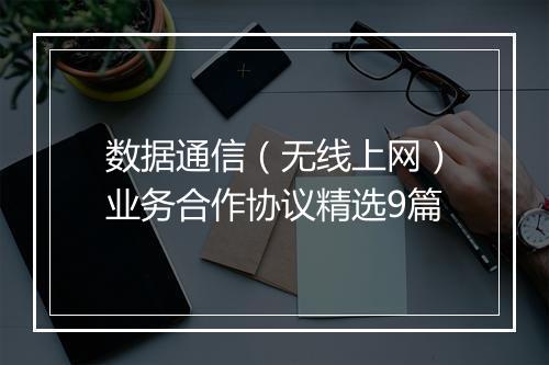 数据通信（无线上网）业务合作协议精选9篇