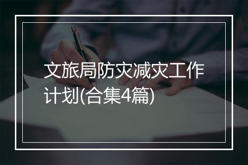 文旅局防灾减灾工作计划(合集4篇)