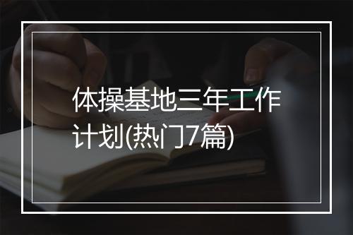 体操基地三年工作计划(热门7篇)