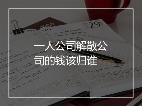 一人公司解散公司的钱该归谁