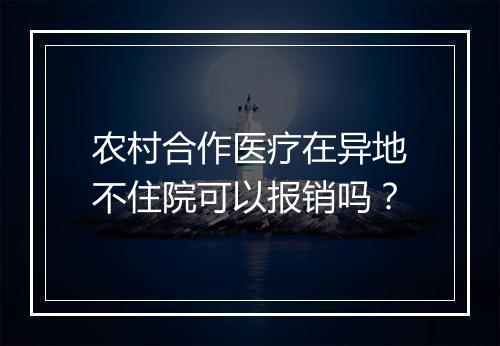农村合作医疗在异地不住院可以报销吗？