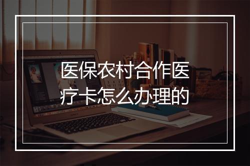 医保农村合作医疗卡怎么办理的