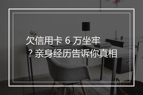 欠信用卡 6 万坐牢？亲身经历告诉你真相