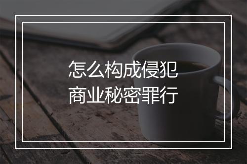 怎么构成侵犯商业秘密罪行
