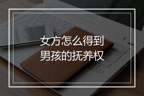 女方怎么得到男孩的抚养权