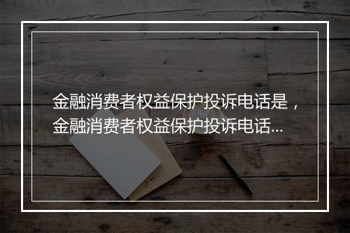 金融消费者权益保护投诉电话是，金融消费者权益保护投诉电话是