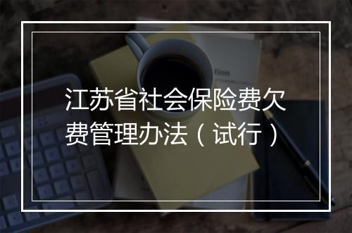 江苏省社会保险费欠费管理办法（试行）