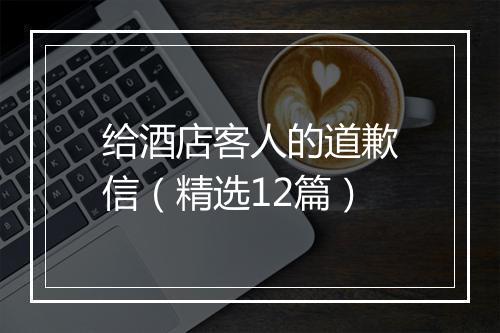 给酒店客人的道歉信（精选12篇）
