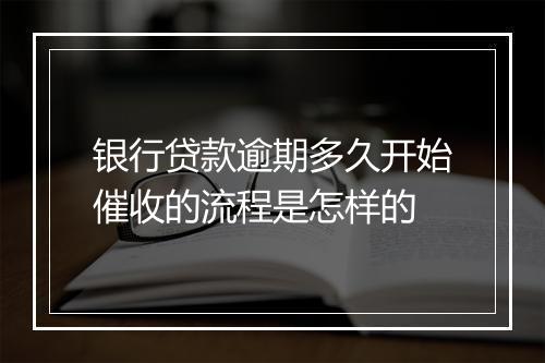 银行贷款逾期多久开始催收的流程是怎样的