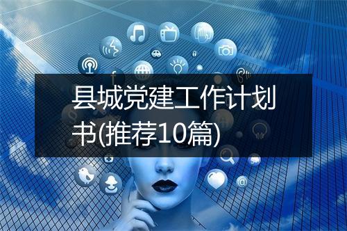 县城党建工作计划书(推荐10篇)