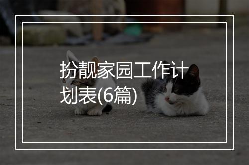 扮靓家园工作计划表(6篇)