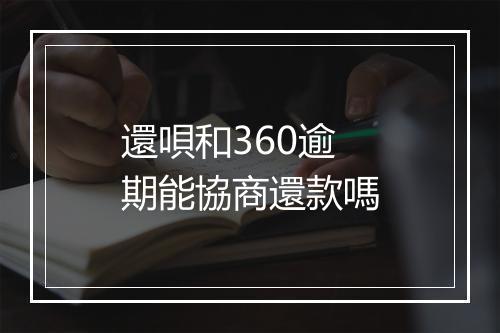 還唄和360逾期能協商還款嗎