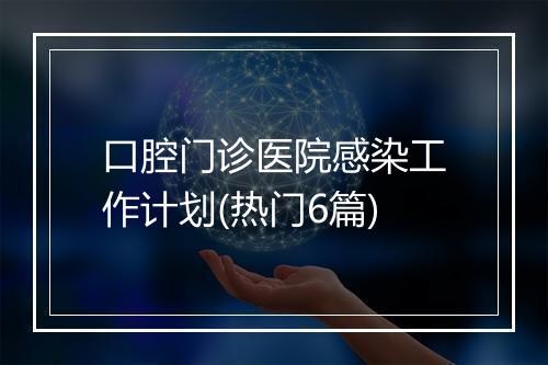 口腔门诊医院感染工作计划(热门6篇)