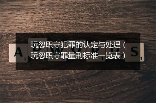 玩忽职守犯罪的认定与处理（玩忽职守罪量刑标准一览表）