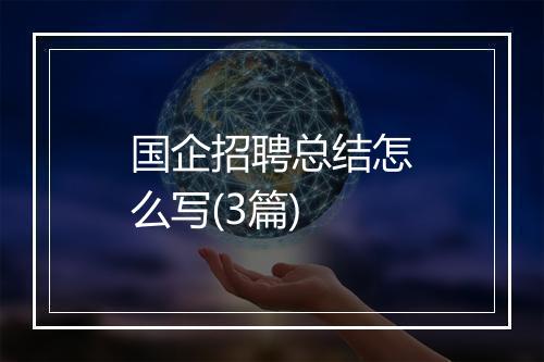 国企招聘总结怎么写(3篇)