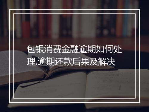 包银消费金融逾期如何处理,逾期还款后果及解决