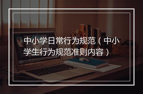 中小学日常行为规范（中小学生行为规范准则内容）