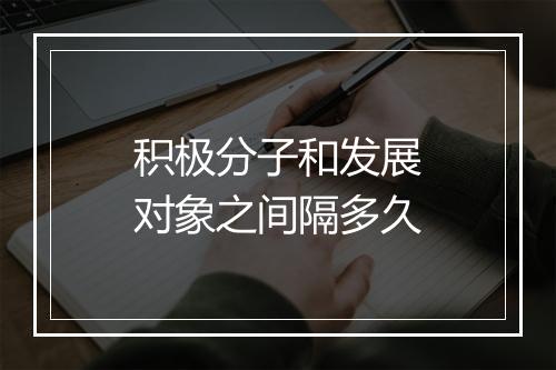 积极分子和发展对象之间隔多久