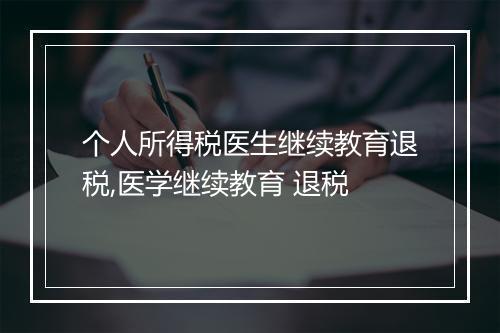 个人所得税医生继续教育退税,医学继续教育 退税