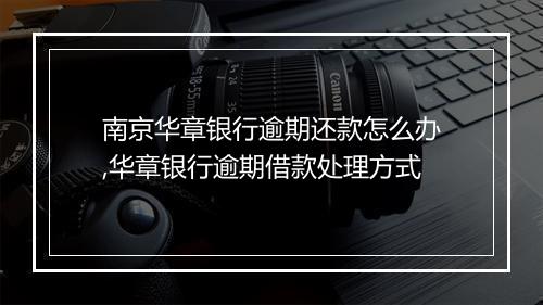 南京华章银行逾期还款怎么办,华章银行逾期借款处理方式