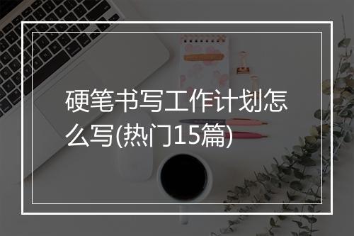 硬笔书写工作计划怎么写(热门15篇)