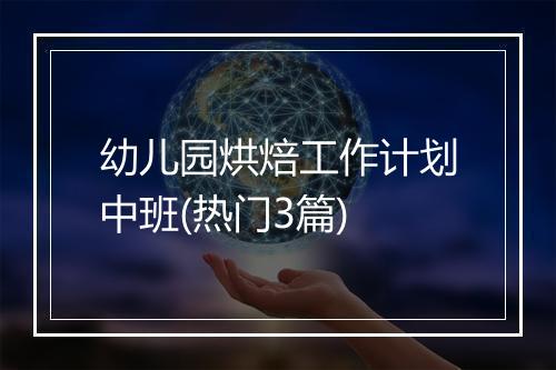 幼儿园烘焙工作计划中班(热门3篇)