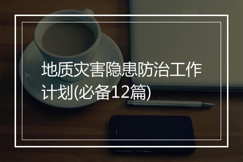 地质灾害隐患防治工作计划(必备12篇)