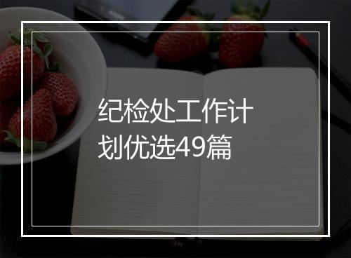 纪检处工作计划优选49篇