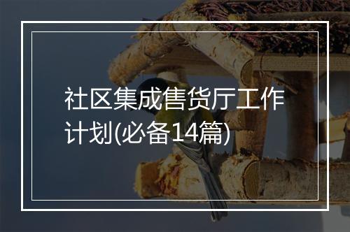 社区集成售货厅工作计划(必备14篇)