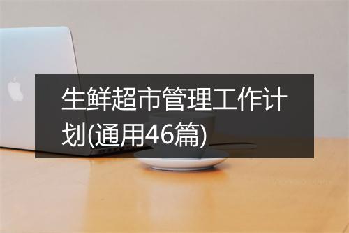 生鲜超市管理工作计划(通用46篇)