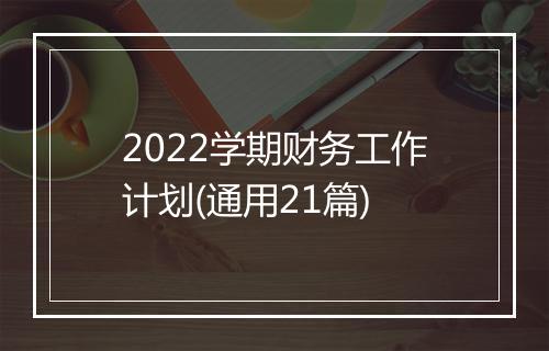 2022学期财务工作计划(通用21篇)