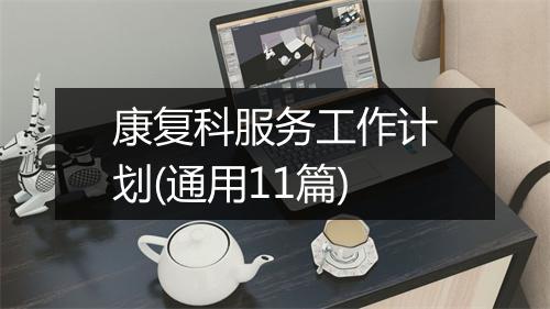 康复科服务工作计划(通用11篇)