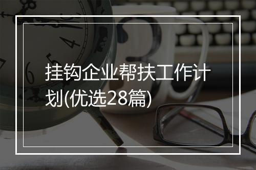 挂钩企业帮扶工作计划(优选28篇)