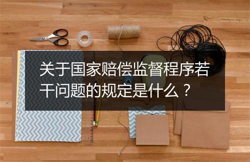 关于国家赔偿监督程序若干问题的规定是什么？