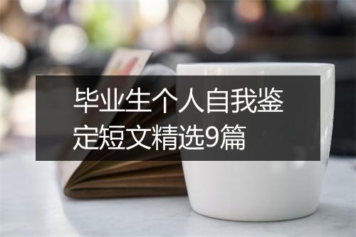 毕业生个人自我鉴定短文精选9篇