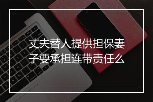 丈夫替人提供担保妻子要承担连带责任么