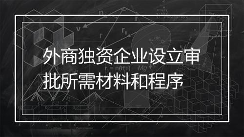 外商独资企业设立审批所需材料和程序