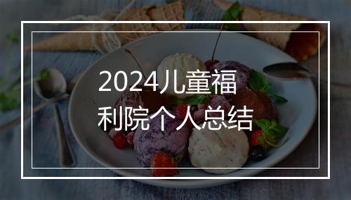 2024儿童福利院个人总结