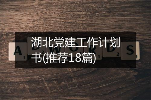 湖北党建工作计划书(推荐18篇)