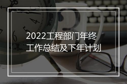 2022工程部门年终工作总结及下年计划