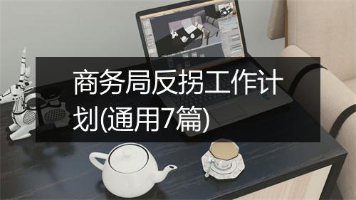 商务局反拐工作计划(通用7篇)