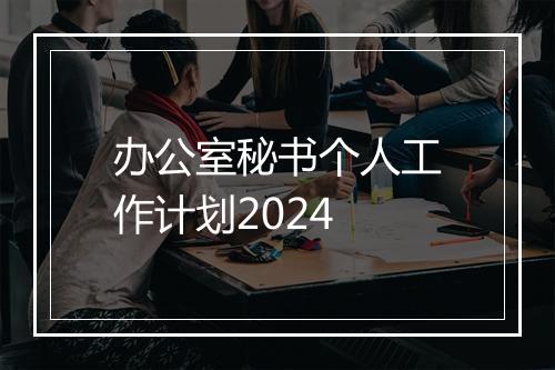 办公室秘书个人工作计划2024
