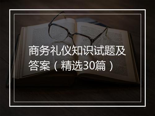 商务礼仪知识试题及答案（精选30篇）